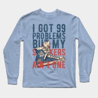 I got 99 problems but my sneakers ain't one! Long Sleeve T-Shirt